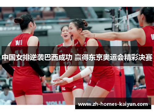 中国女排逆袭巴西成功 赢得东京奥运会精彩决赛