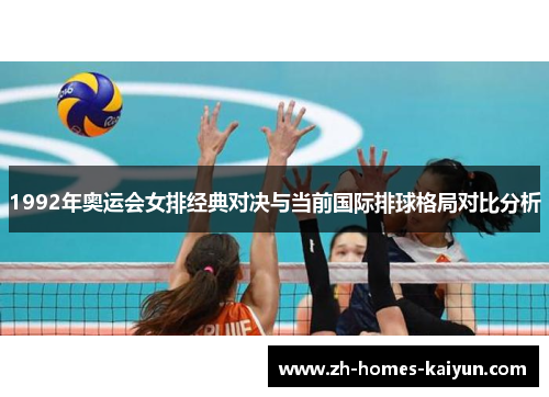 1992年奥运会女排经典对决与当前国际排球格局对比分析